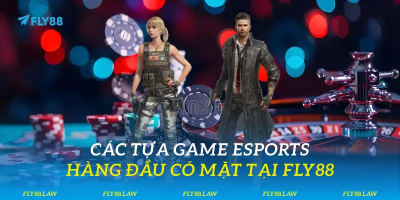 Các tựa game Esports hàng đầu có mặt tại Fly88