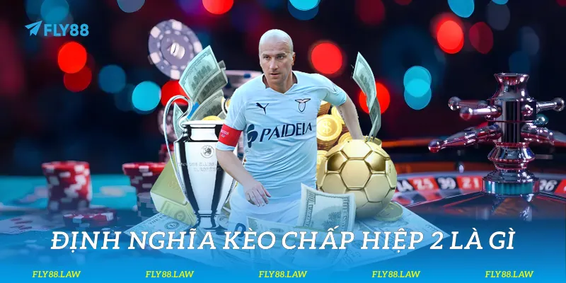 Kèo chấp hiệp 2 - Hướng dẫn đặt cược chuyên sâu tại Fly88 Định nghĩa kèo chấp hiệp 2 là gì