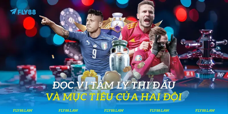 Đọc vị tâm lý thi đấu và mục tiêu của hai đội