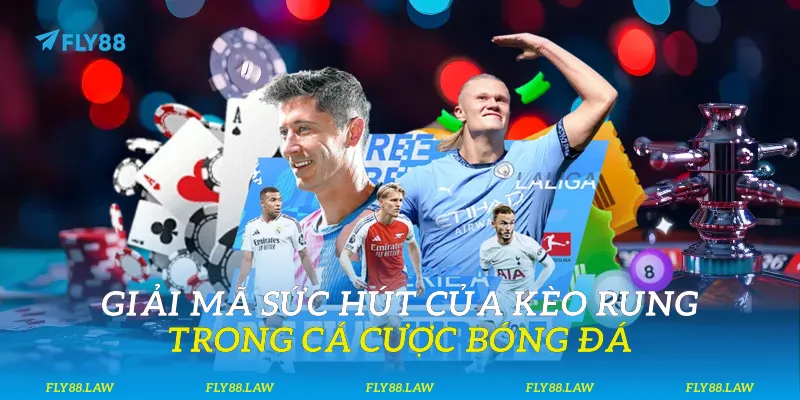 Kèo Rung Là Gì? Bí Kíp Chinh Phục Kèo Tại Fly88 Giải mã sức hút của kèo rung trong cá cược bóng đá