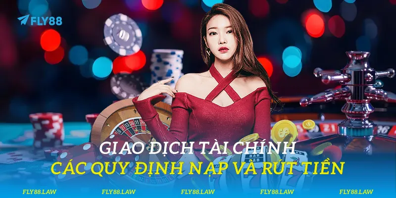 Giao dịch tài chính - Các quy định nạp và rút tiền