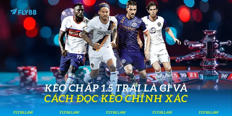 Kèo chấp 1.5 trái là gì và cách đọc kèo chính xác