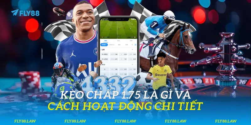 Kèo chấp 1.75 là gì và cách hoạt động chi tiết