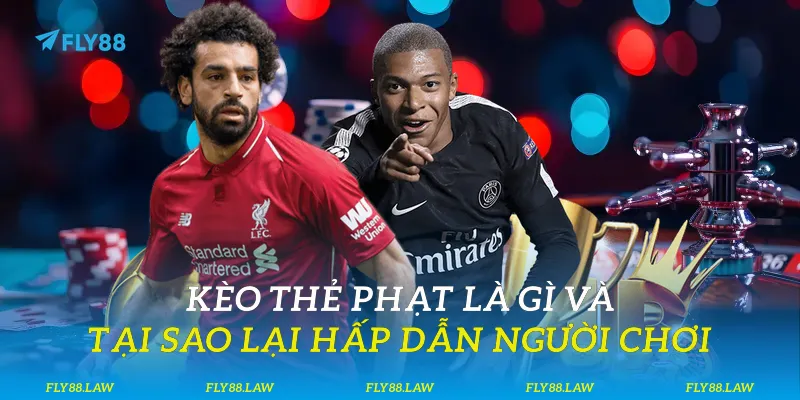 Kèo thẻ phạt là gì và tại sao lại hấp dẫn người chơi