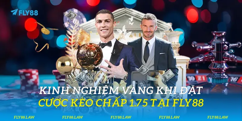 Kinh nghiệm vàng khi đặt cược kèo chấp 1.75 tại Fly88