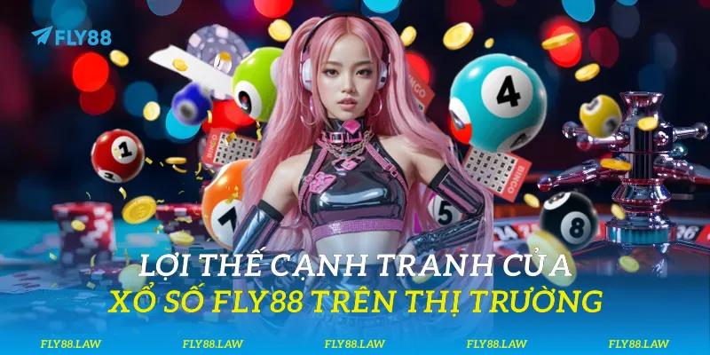 Lợi thế cạnh tranh của xổ số Fly88 trên thị trường