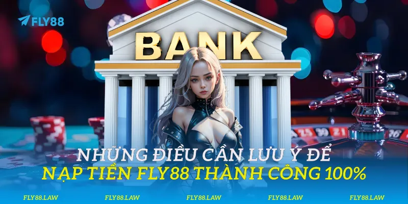 Những điều cần lưu ý để nạp tiền Fly88 thành công 100%