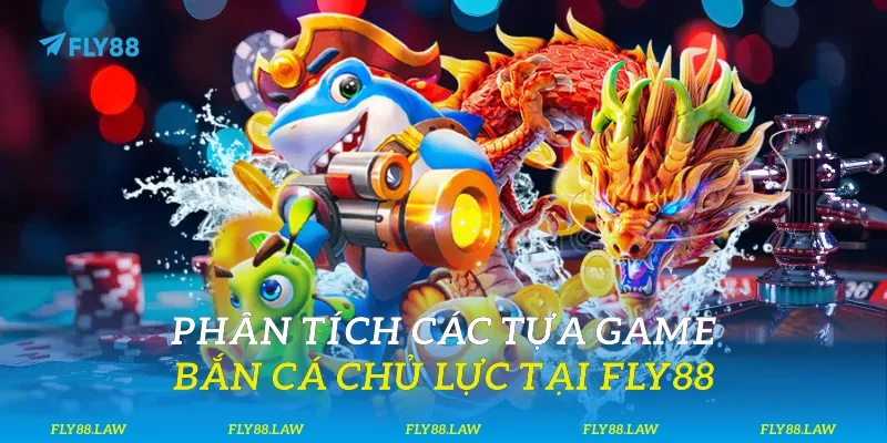 Phân tích các tựa game bắn cá chủ lực tại Fly88