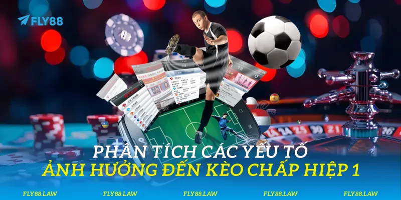 Phân tích các yếu tố ảnh hưởng đến kèo chấp hiệp 1