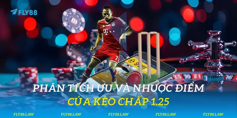 Phân tích ưu và nhược điểm của kèo chấp 1.25