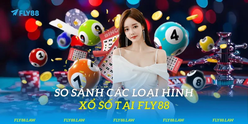 So sánh các loại hình xổ số tại Fly88