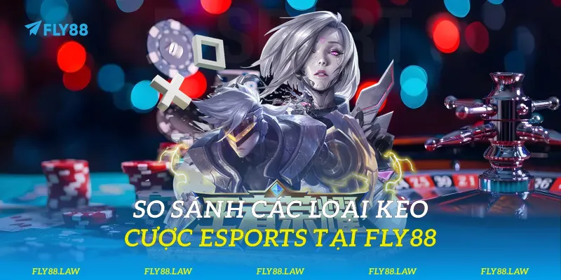 So sánh các loại kèo cược Esports tại Fly88
