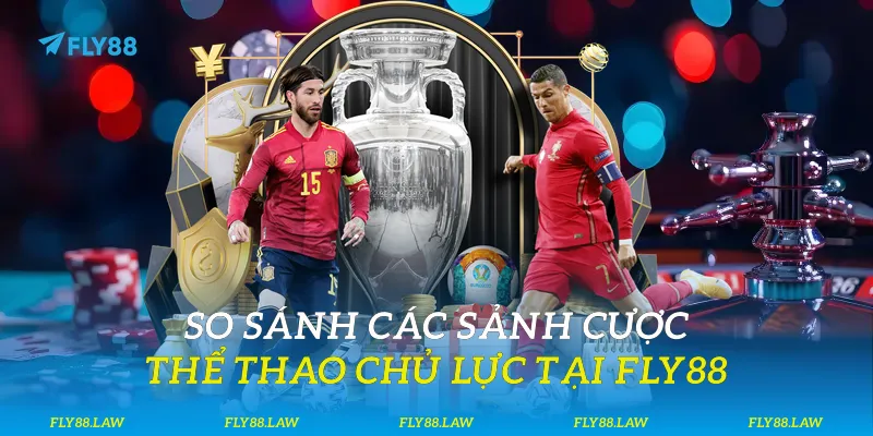 So sánh các sảnh cược thể thao chủ lực tại Fly88