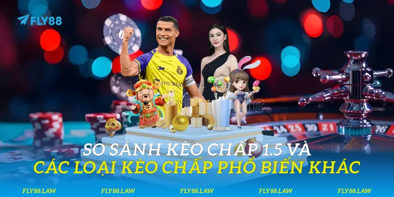 So sánh kèo chấp 1.5 và các loại kèo chấp phổ biến khác