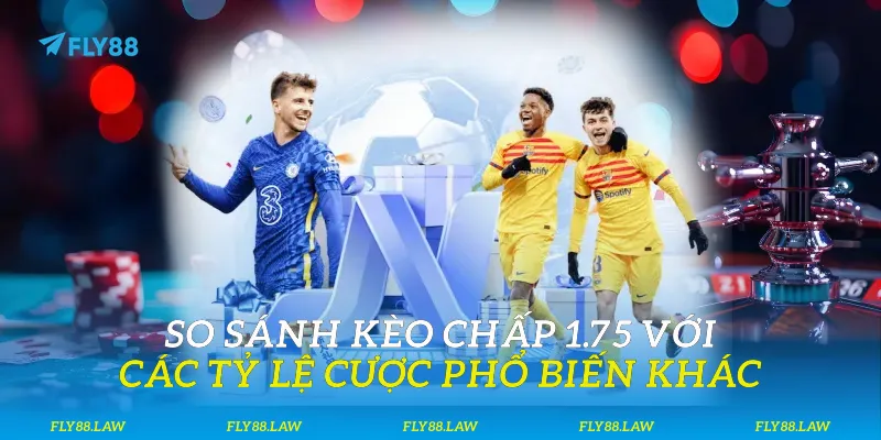 So sánh kèo chấp 1.75 với các tỷ lệ cược phổ biến khá