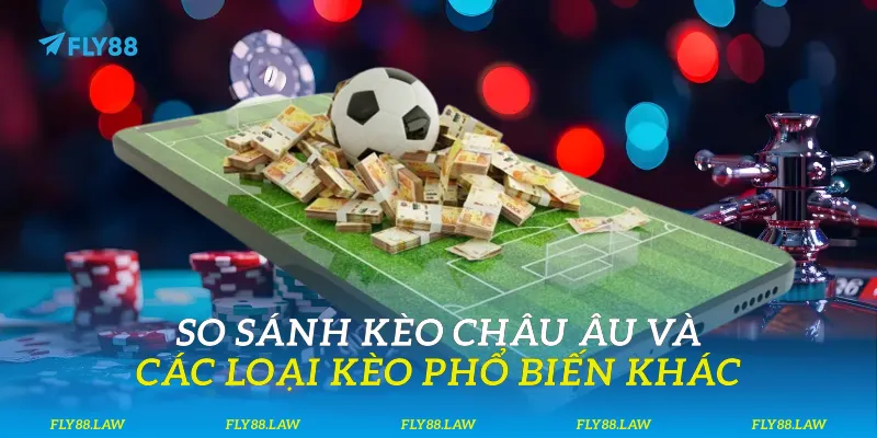 So sánh kèo châu Âu và các loại kèo phổ biến khác