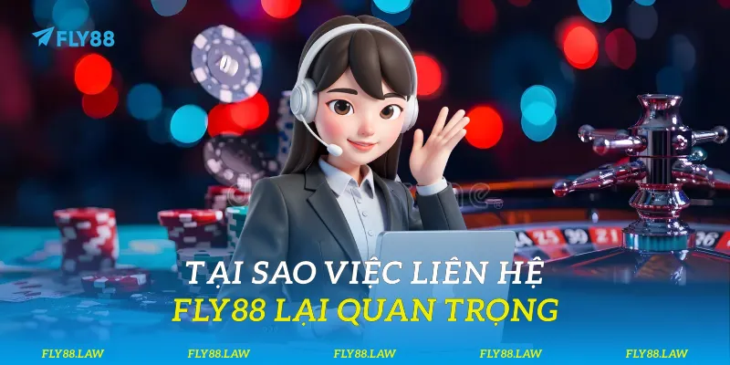 Tại sao việc liên hệ Fly88 lại quan trọng