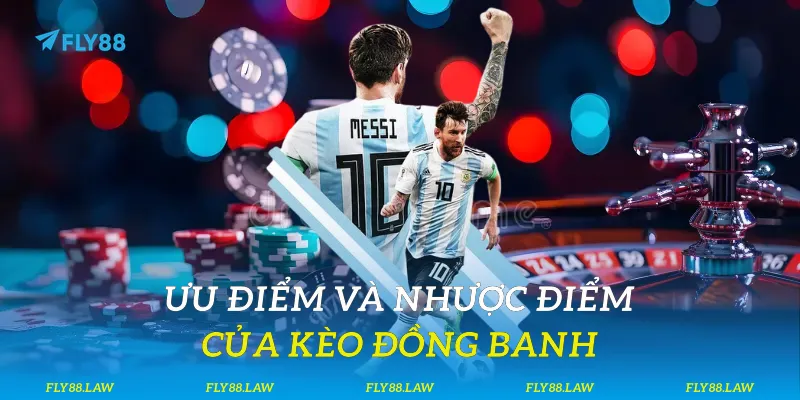 Ưu điểm và nhược điểm của kèo đồng banh