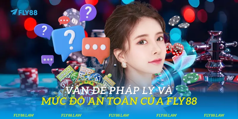 Vấn đề pháp lý và mức độ an toàn của Fly88