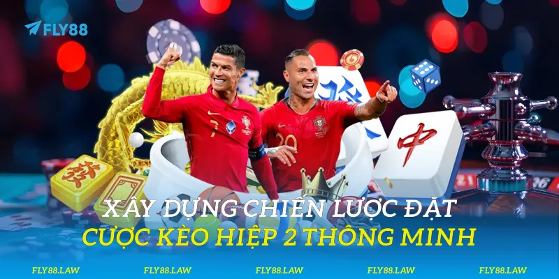 Xây dựng chiến lược đặt cược kèo hiệp 2 thông minh