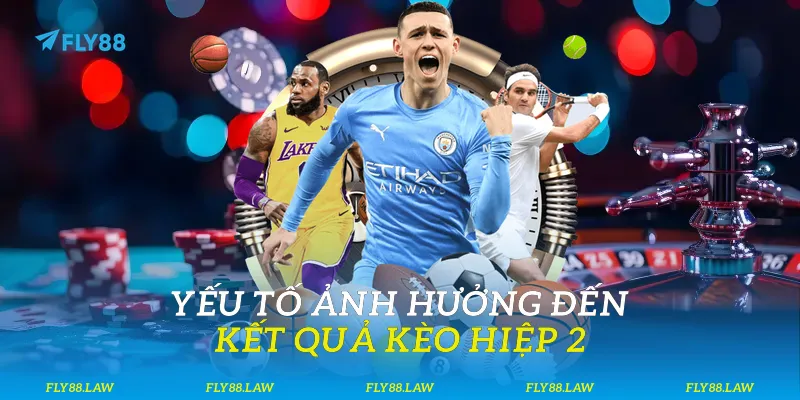 Yếu tố ảnh hưởng đến kết quả kèo hiệp 2