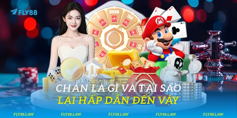 Chắn là gì và tại sao lại hấp dẫn đến vậy?