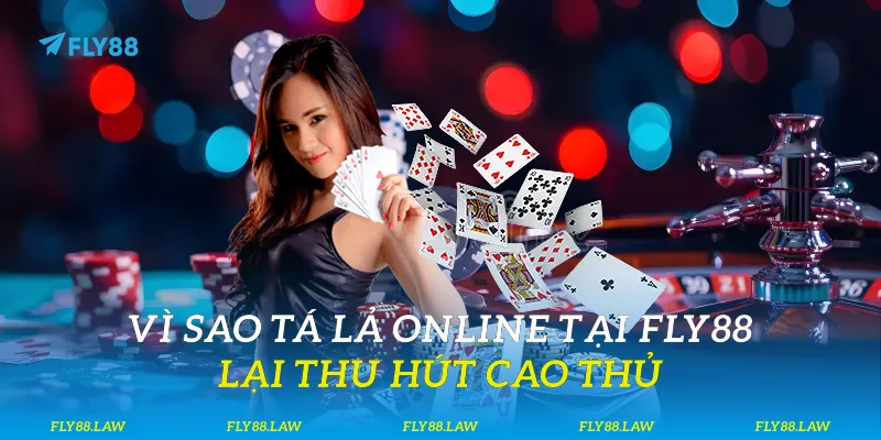Vì sao tá lả online tại Fly88 lại thu hút cao thủ?